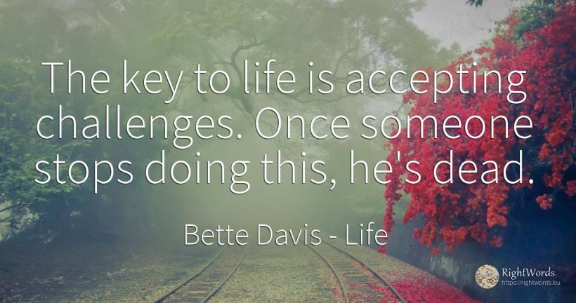 The key to life is accepting challenges. Once someone... - Bette Davis, quote about life