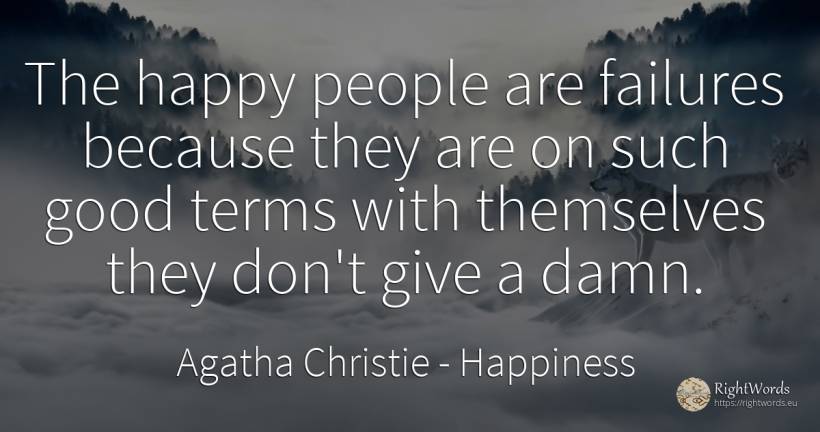 The happy people are failures because they are on such... - Agatha Christie, quote about happiness, good, good luck, people