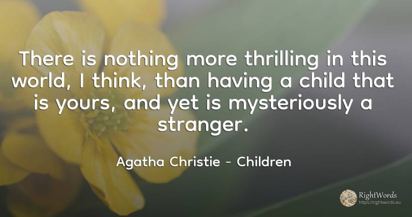 There is nothing more thrilling in this world, I think, ... - Agatha Christie, quote about children, nothing, world