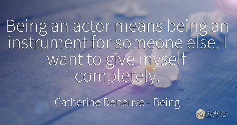 Being an actor means being an instrument for someone... - Catherine Deneuve, quote about being, actors