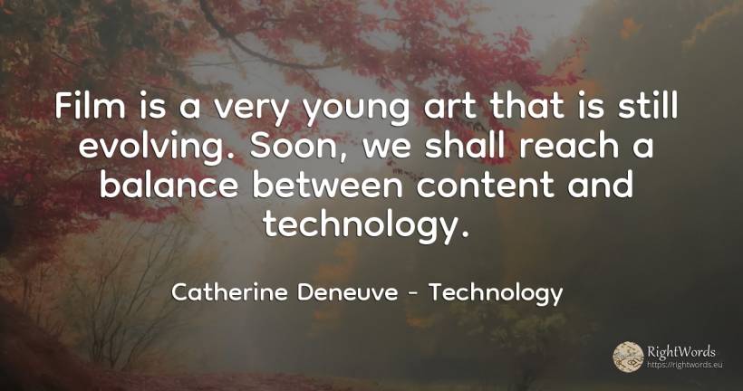 Film is a very young art that is still evolving. Soon, we... - Catherine Deneuve, quote about technology, film, art, magic