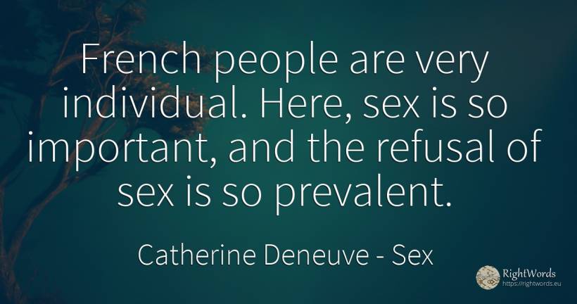 French people are very individual. Here, sex is so... - Catherine Deneuve, quote about sex, people
