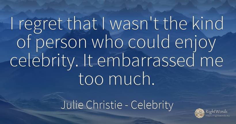I regret that I wasn't the kind of person who could enjoy... - Julie Christie, quote about celebrity, regret, people