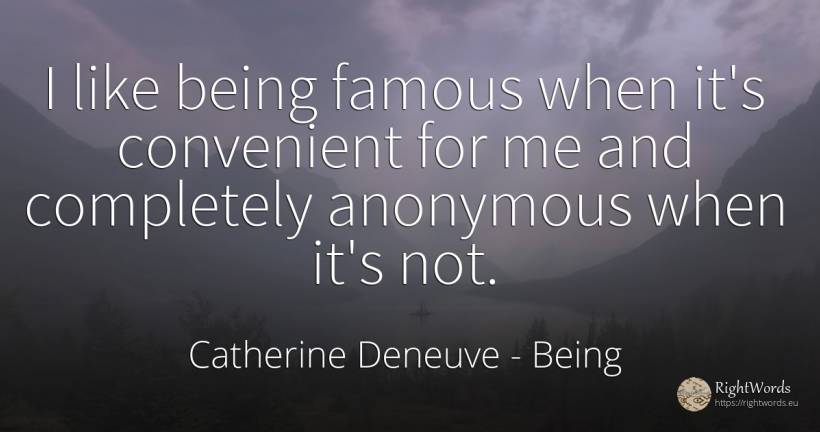 I like being famous when it's convenient for me and... - Catherine Deneuve, quote about being
