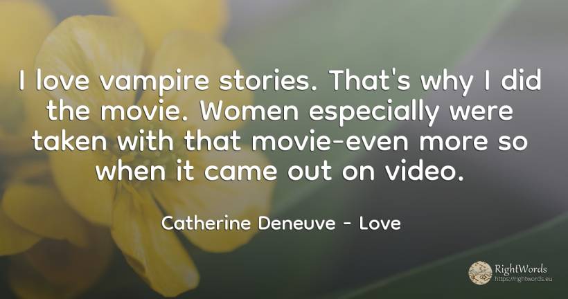 I love vampire stories. That's why I did the movie. Women... - Catherine Deneuve, quote about love