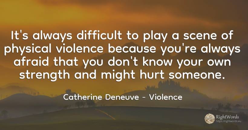 It's always difficult to play a scene of physical... - Catherine Deneuve, quote about violence