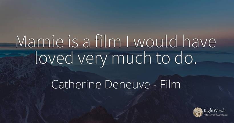 Marnie is a film I would have loved very much to do. - Catherine Deneuve, quote about film