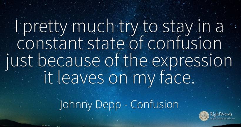 I pretty much try to stay in a constant state of... - Johnny Depp, quote about confusion, state, face