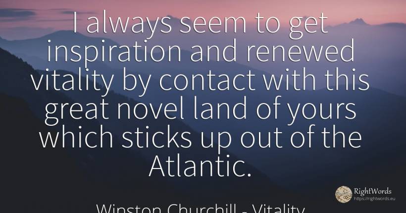 I always seem to get inspiration and renewed vitality by... - Winston Churchill, quote about vitality, inspiration