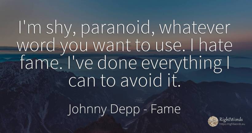 I'm shy, paranoid, whatever word you want to use. I hate... - Johnny Depp, quote about fame, hate, word, use