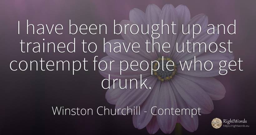 I have been brought up and trained to have the utmost... - Winston Churchill, quote about contempt, people