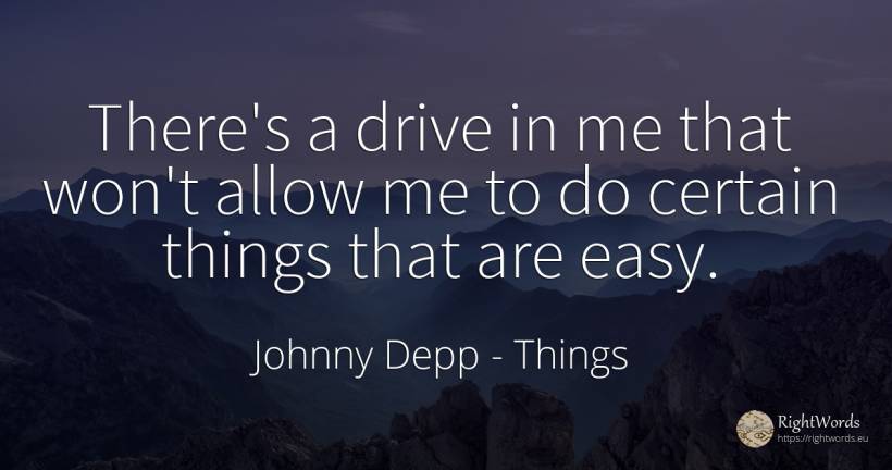 There's a drive in me that won't allow me to do certain... - Johnny Depp, quote about things