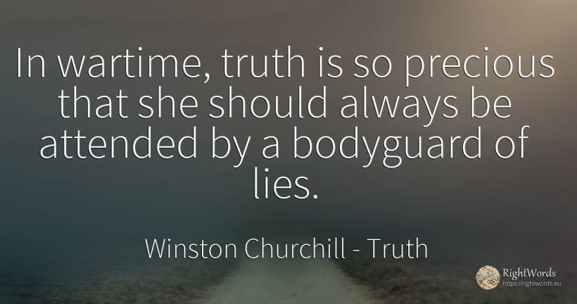 In wartime, truth is so precious that she should always...