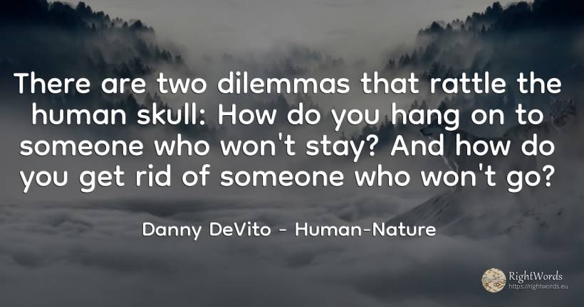 There are two dilemmas that rattle the human skull: How... - Danny DeVito, quote about human imperfections