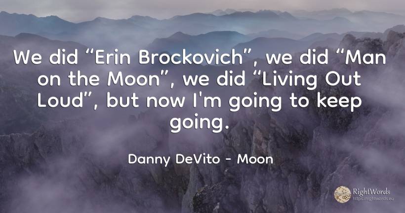 We did “Erin Brockovich”, we did “Man on the Moon”, we... - Danny DeVito, quote about moon, man