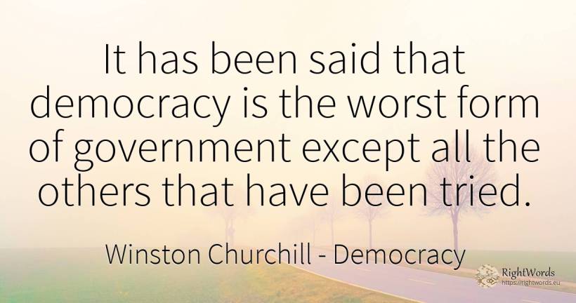It has been said that democracy is the worst form of... - Winston Churchill, quote about democracy