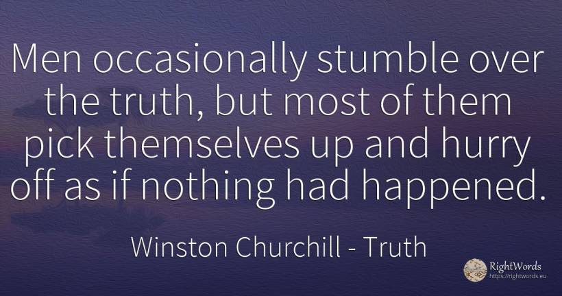 Men occasionally stumble over the truth, but most of them... - Winston Churchill, quote about truth, man, nothing
