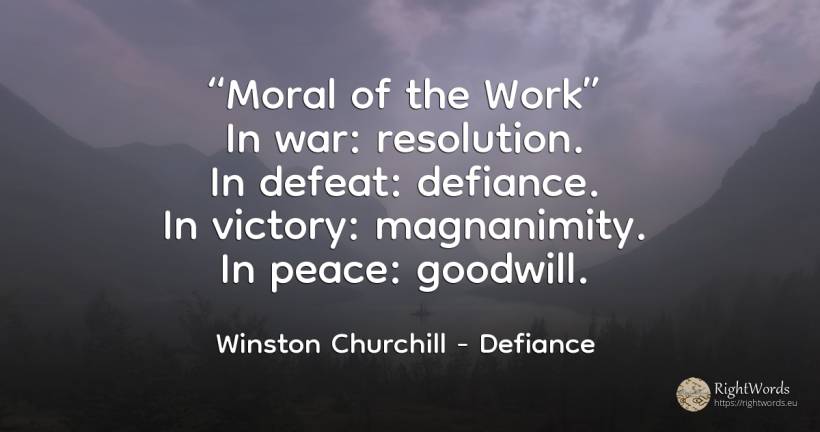 Moral of the Work - Winston Churchill, quote about defiance, defeat, victory, peace, moral, war, work