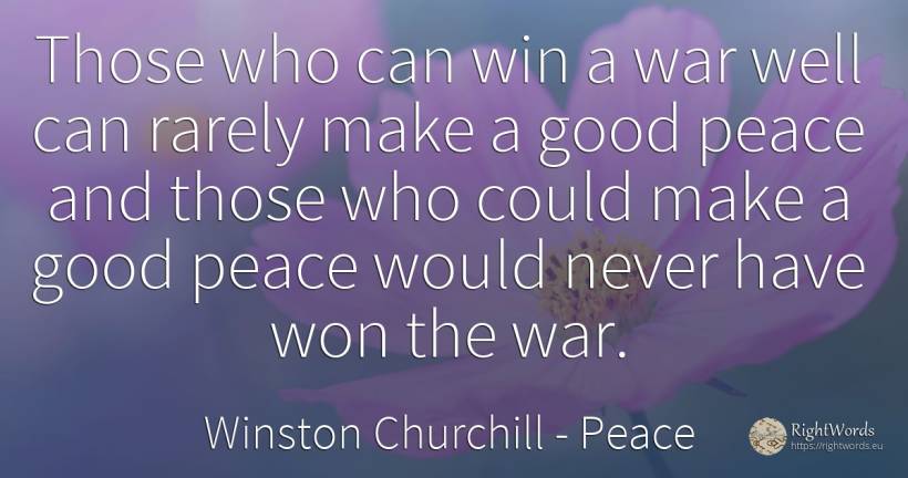 Those who can win a war well can rarely make a good peace... - Winston Churchill, quote about peace, war, good, good luck