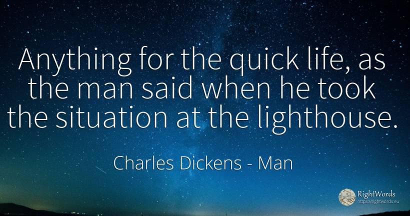 Anything for the quick life, as the man said when he took... - Charles Dickens, quote about man, life