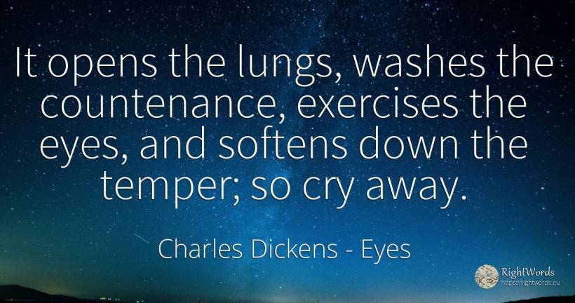It opens the lungs, washes the countenance, exercises the... - Charles Dickens, quote about eyes