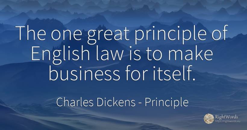 The one great principle of English law is to make... - Charles Dickens, quote about principle, law, affair