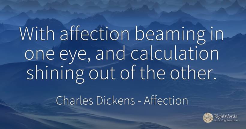 With affection beaming in one eye, and calculation... - Charles Dickens, quote about affection