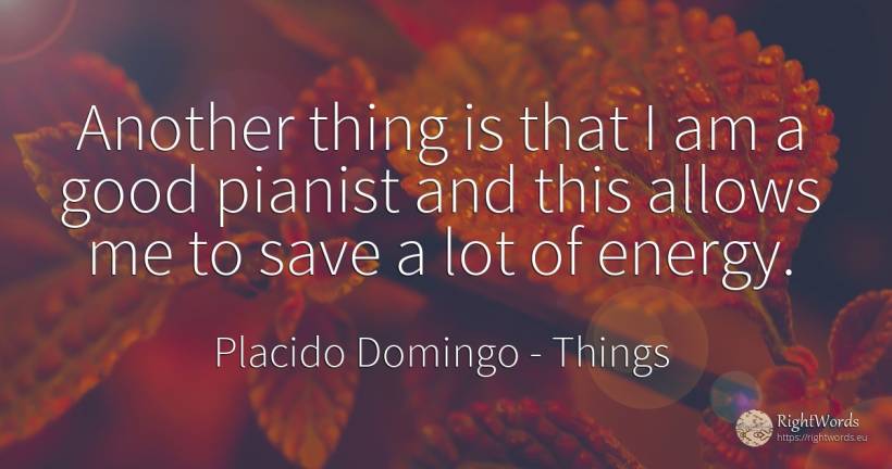 Another thing is that I am a good pianist and this allows... - Placido Domingo, quote about things, good, good luck