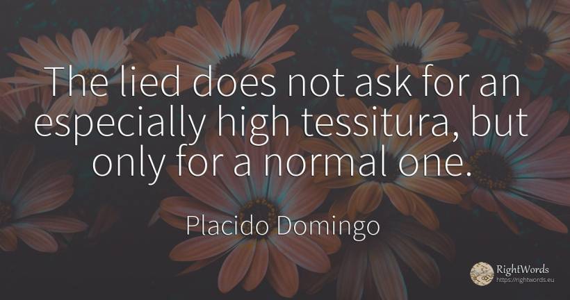The lied does not ask for an especially high tessitura, ... - Placido Domingo