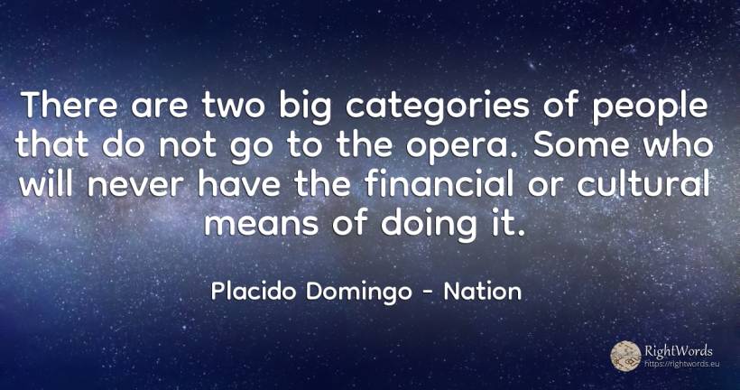 There are two big categories of people that do not go to... - Placido Domingo, quote about nation, people