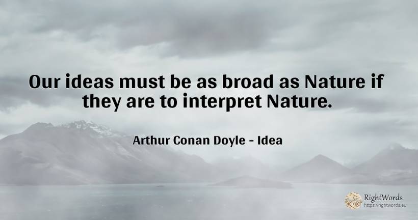 Our ideas must be as broad as Nature if they are to... - Arthur Conan Doyle, quote about idea, nature