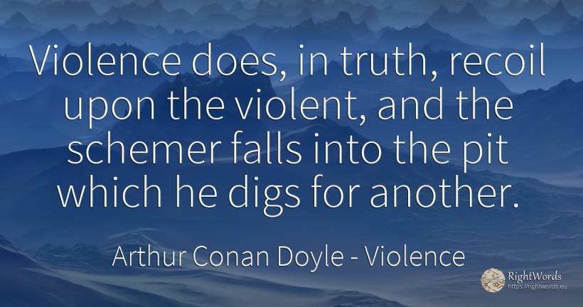 Violence does, in truth, recoil upon the violent, and the... - Arthur Conan Doyle, quote about violence, truth