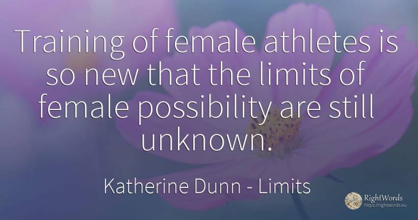 Training of female athletes is so new that the limits of... - Katherine Dunn (Ion Tanasa), quote about limits