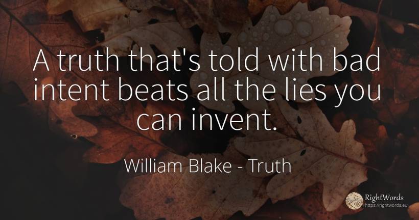A truth that's told with bad intent beats all the lies... - William Blake, quote about truth, bad luck, bad