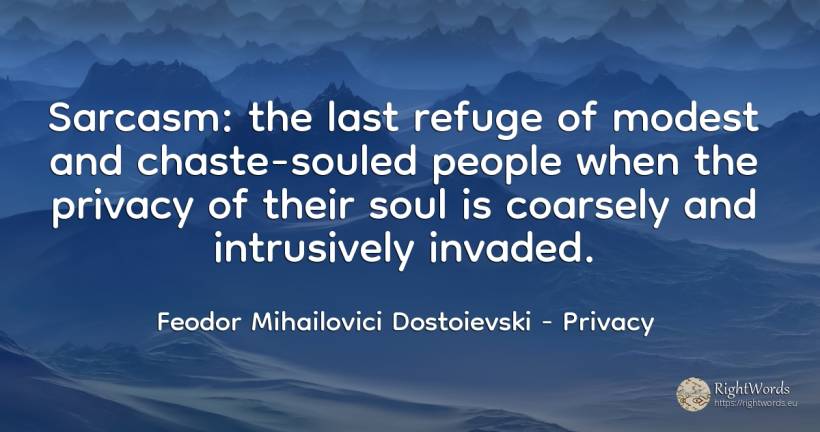 Sarcasm: the last refuge of modest and chaste-souled... - Feodor Mihailovici Dostoievski, quote about privacy, soul, people