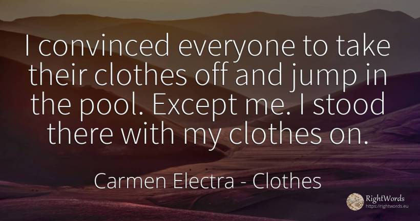 I convinced everyone to take their clothes off and jump... - Carmen Electra, quote about clothes
