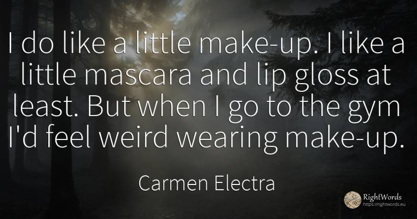 I do like a little make-up. I like a little mascara and... - Carmen Electra