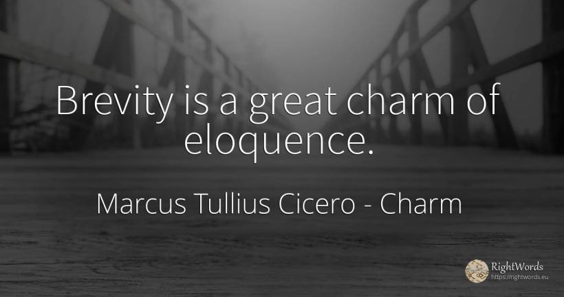 Brevity is a great charm of eloquence. - Marcus Tullius Cicero, quote about charm