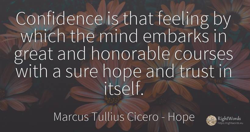 Confidence is that feeling by which the mind embarks in... - Marcus Tullius Cicero, quote about hope, mind