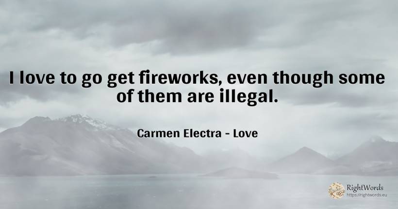 I love to go get fireworks, even though some of them are... - Carmen Electra, quote about love