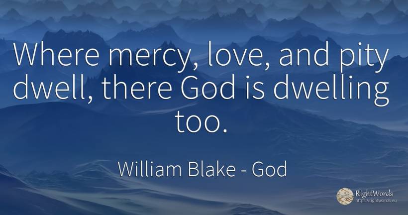 Where mercy, love, and pity dwell, there God is dwelling... - William Blake, quote about god, mercy, love