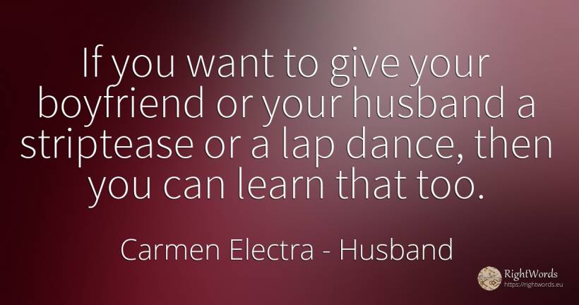 If you want to give your boyfriend or your husband a... - Carmen Electra, quote about husband, dance