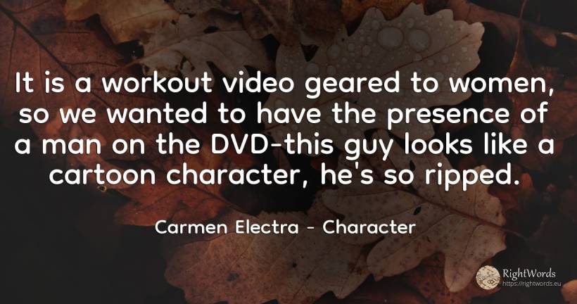 It is a workout video geared to women, so we wanted to... - Carmen Electra, quote about character, man