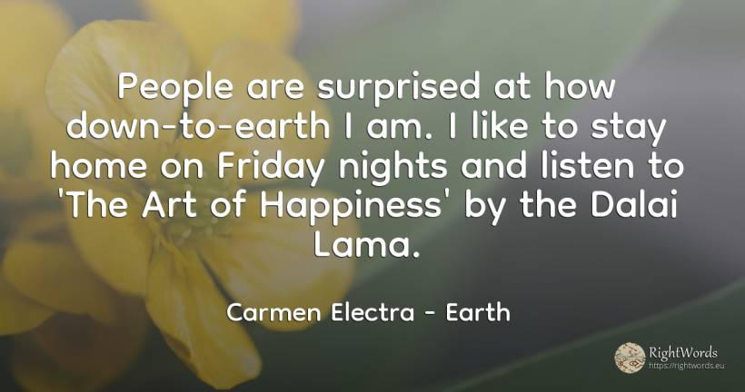 People are surprised at how down-to-earth I am. I like to... - Carmen Electra, quote about earth, home, happiness, art, magic, people