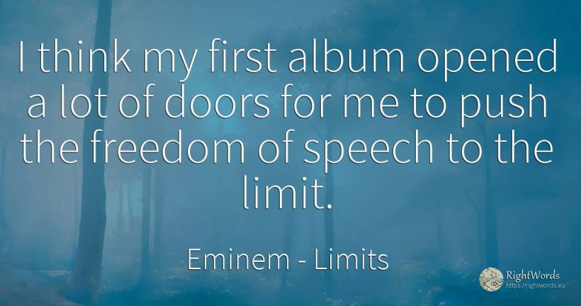 I think my first album opened a lot of doors for me to... - Eminem, quote about limits