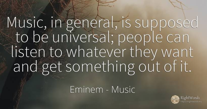 Music, in general, is supposed to be universal; people... - Eminem, quote about music, people