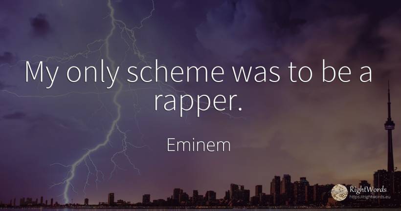 My only scheme was to be a rapper. - Eminem