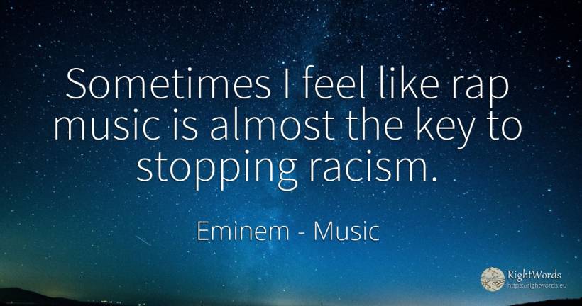 Sometimes I feel like rap music is almost the key to... - Eminem, quote about music