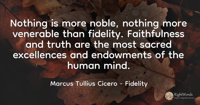Nothing is more noble, nothing more venerable than... - Marcus Tullius Cicero, quote about fidelity, nothing, truth, mind, human imperfections