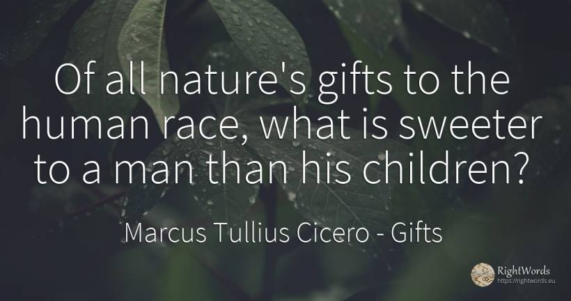 Of all nature's gifts to the human race, what is sweeter... - Marcus Tullius Cicero, quote about gifts, children, nature, human imperfections, man